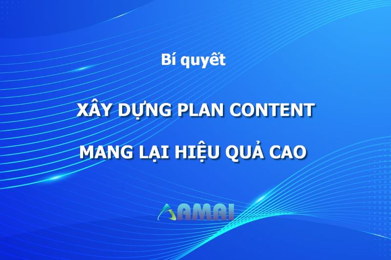 Bí quyết lập Plan Content mang lại hiệu quả cao cho chiến dịch