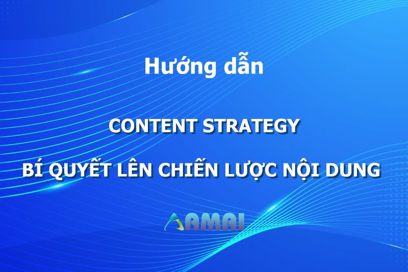Content Strategy - Bí quyết lên plan chiến lược nội dung hiệu quả