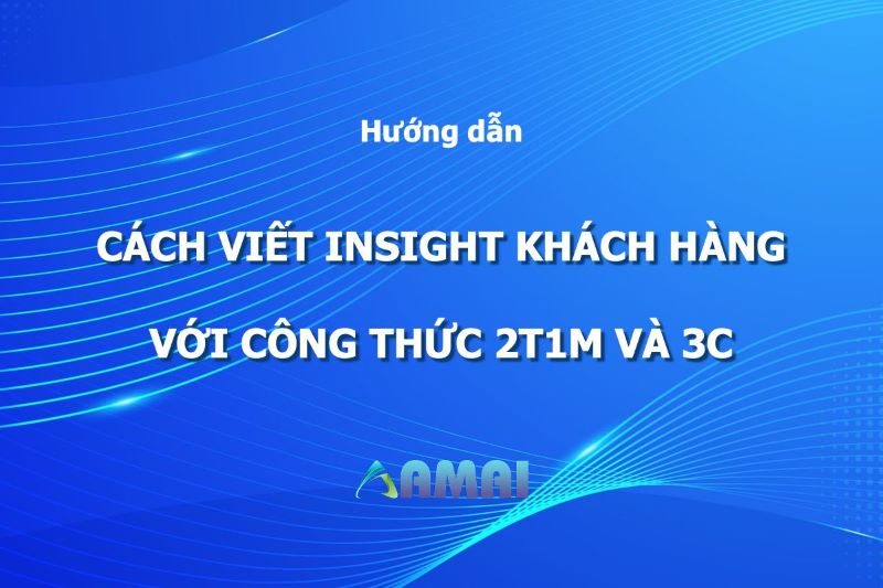 Tạo dựng kỹ năng viết insight đúng chuẩn với công thức 2T1M và 3C