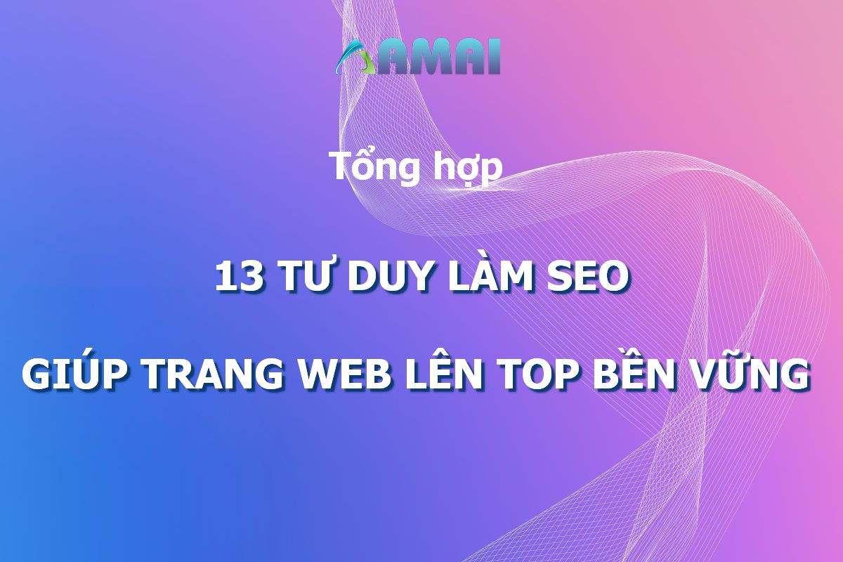 Tổng hợp 13 cách Tư Duy Làm SEO giúp trang web lên Top bền vững