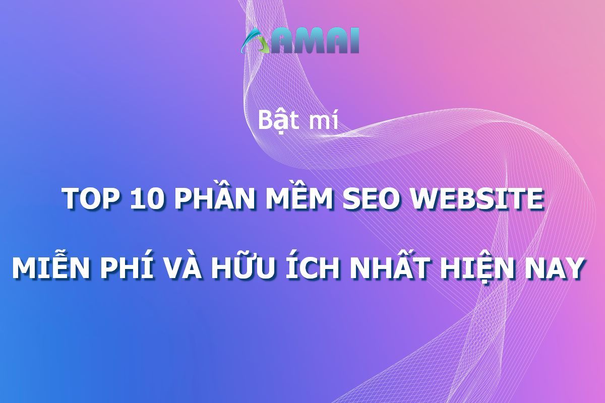 Top 10 Phần Mềm SEO Web miễn phí và hữu ích nhất hiện nay