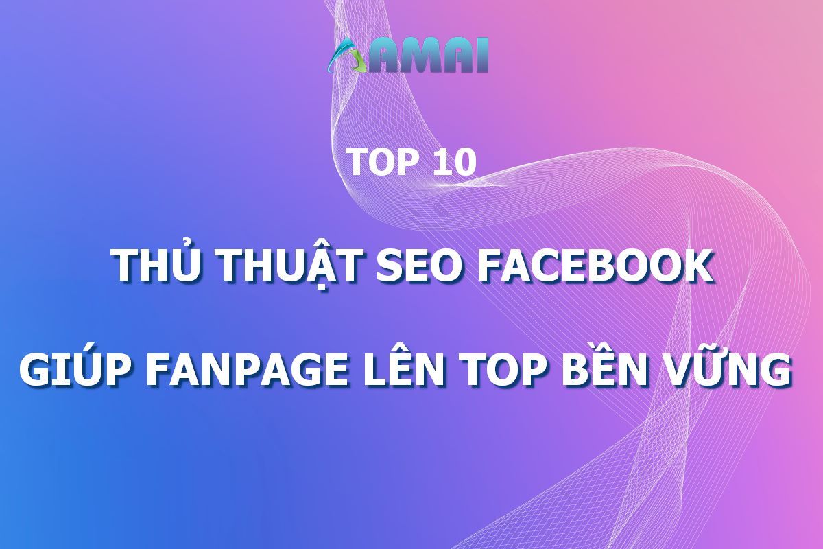 Top 10 Thủ Thuật SEO Facebook giúp Fanpage lên Top bền vững