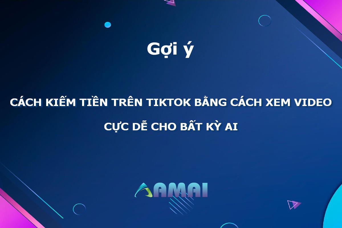cách kiếm tiền trên tiktok bằng cách xem video