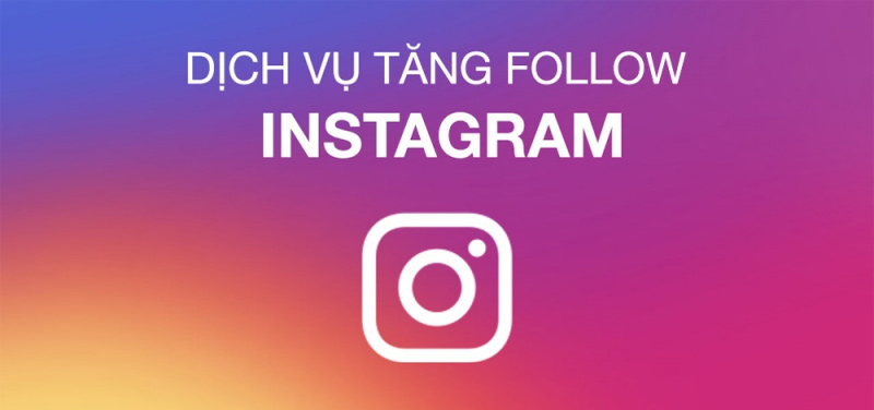 Tổng quan về dịch vụ tăng follow instagram