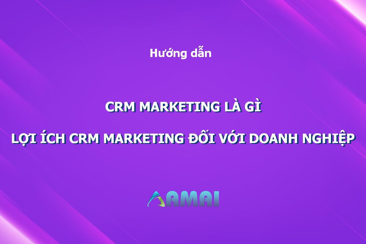 CRM Marketing là gì Lợi ích CRM Marketing mang lại cho doanh nghiệp