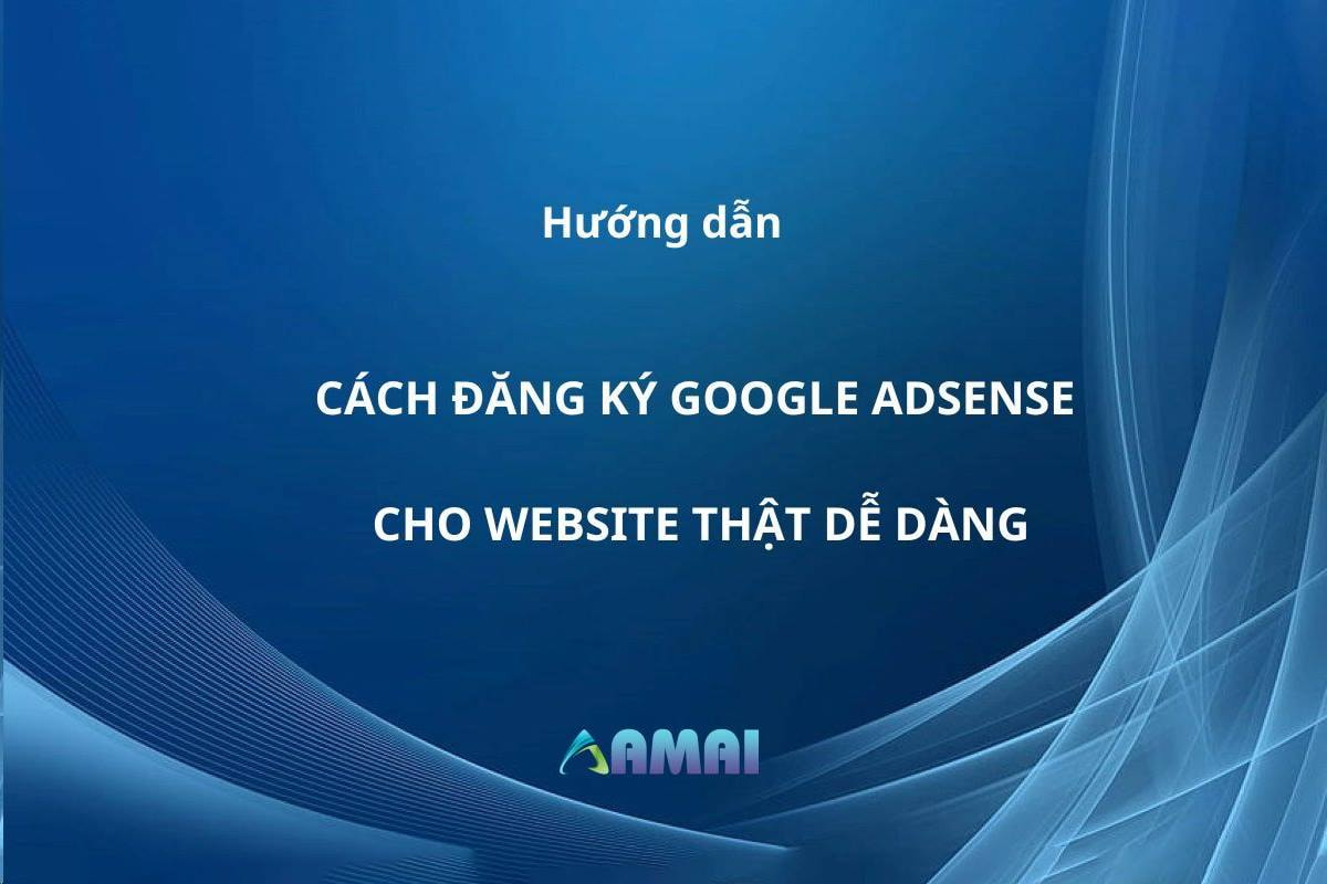 Cách Đăng Ký Google Adsense Cho Website thật dễ dàng