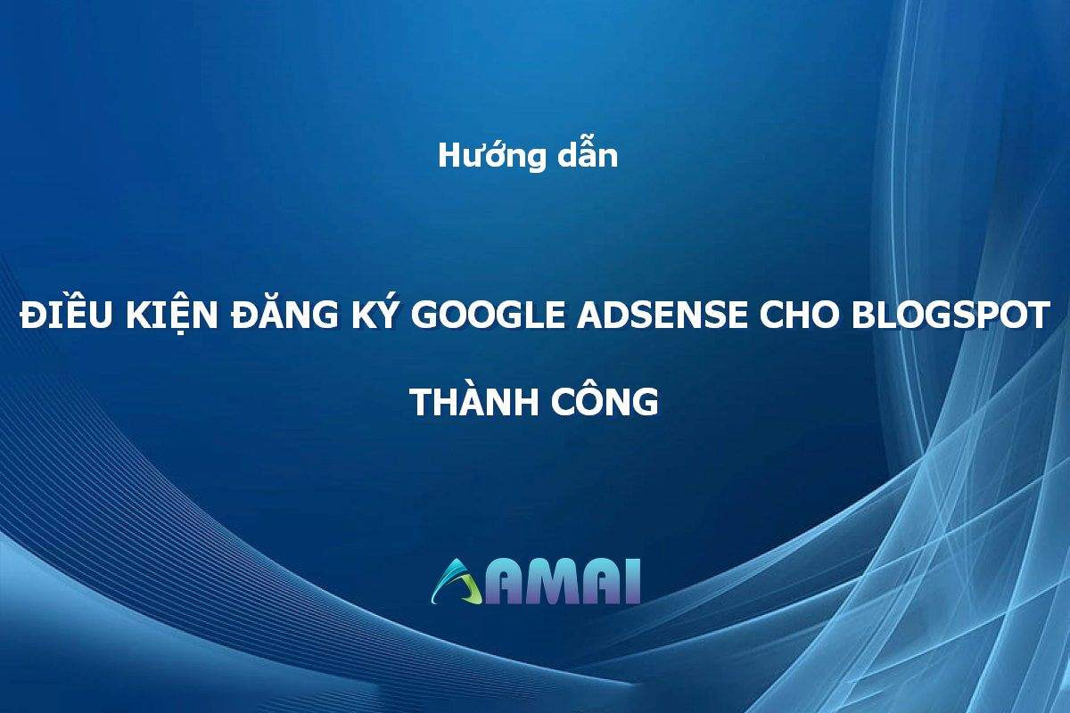 Điều kiện để đăng ký google adsense cho blogspot thành công