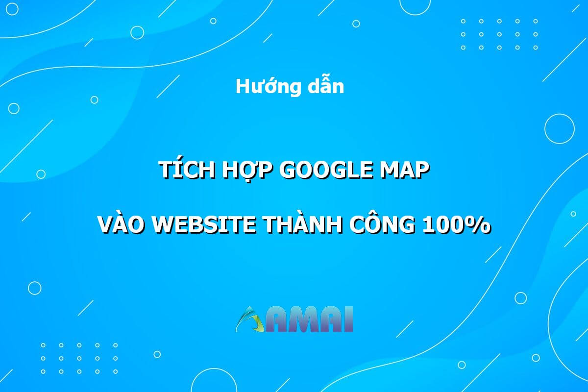 Hướng dẫn tích hợp google map vào website