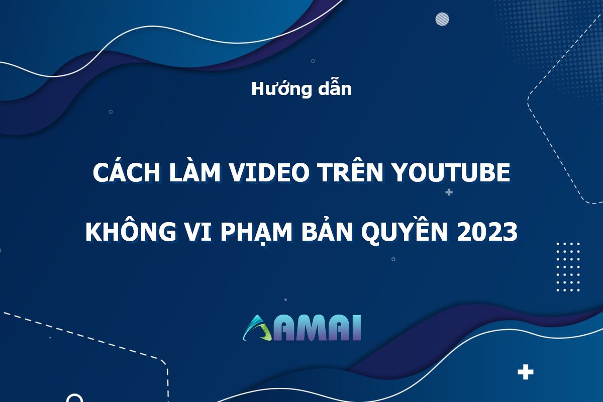 Cách làm video trên Youtube không vi phạm bản quyền 2023