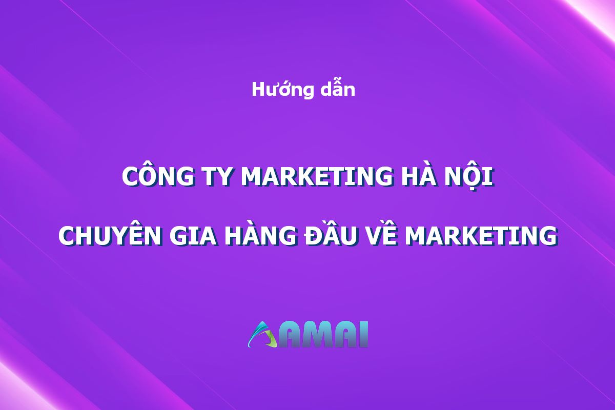 Công ty marketing Hà Nội - Chuyên gia hàng đầu về Marketing